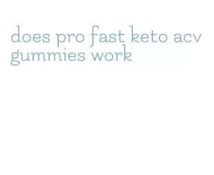 does pro fast keto acv gummies work