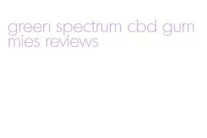 green spectrum cbd gummies reviews