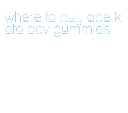 where to buy ace keto acv gummies