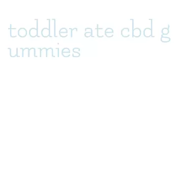 toddler ate cbd gummies