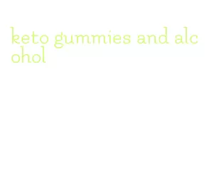 keto gummies and alcohol