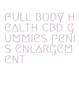 full body health cbd gummies penis enlargement