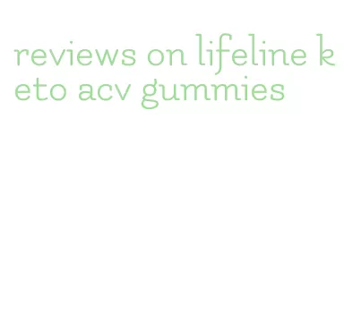 reviews on lifeline keto acv gummies