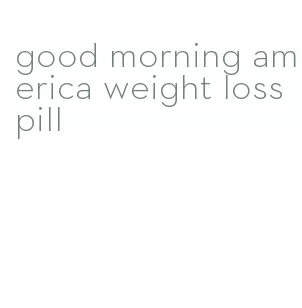good morning america weight loss pill