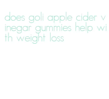 does goli apple cider vinegar gummies help with weight loss