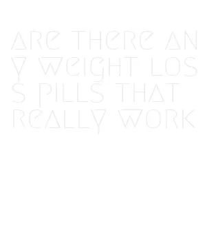are there any weight loss pills that really work