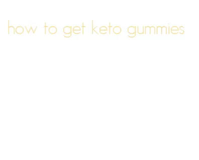 how to get keto gummies