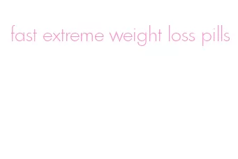 fast extreme weight loss pills