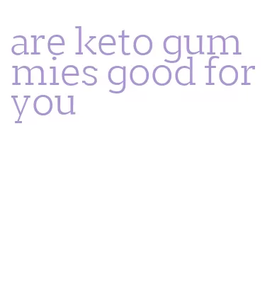 are keto gummies good for you