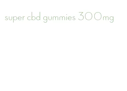 super cbd gummies 300mg