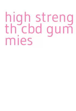 high strength cbd gummies