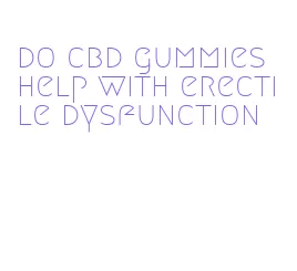 do cbd gummies help with erectile dysfunction