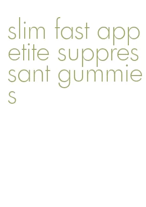 slim fast appetite suppressant gummies