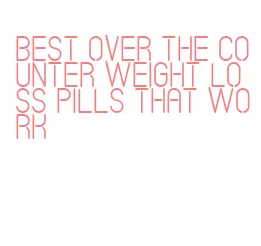 best over the counter weight loss pills that work