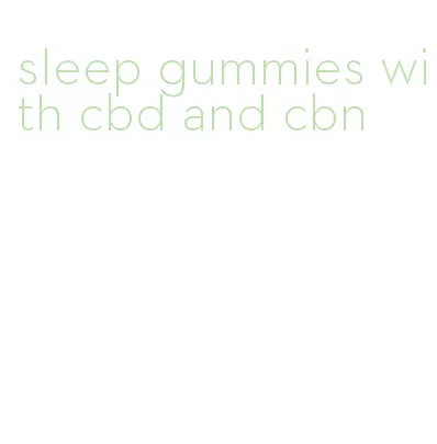sleep gummies with cbd and cbn