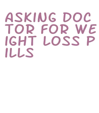 asking doctor for weight loss pills