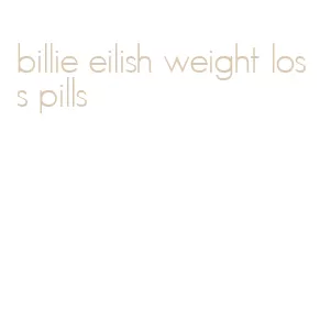 billie eilish weight loss pills