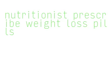nutritionist prescribe weight loss pills