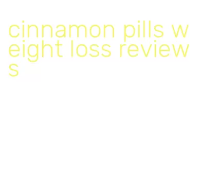 cinnamon pills weight loss reviews