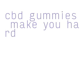 cbd gummies make you hard