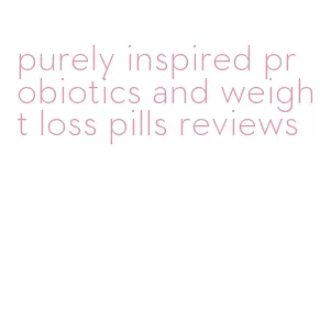 purely inspired probiotics and weight loss pills reviews