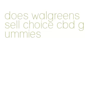 does walgreens sell choice cbd gummies
