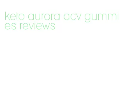 keto aurora acv gummies reviews