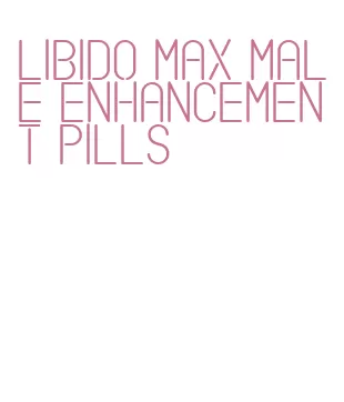 libido max male enhancement pills