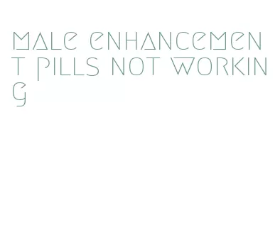 male enhancement pills not working