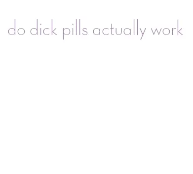 do dick pills actually work