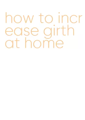 how to increase girth at home