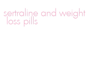 sertraline and weight loss pills