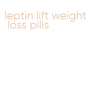 leptin lift weight loss pills