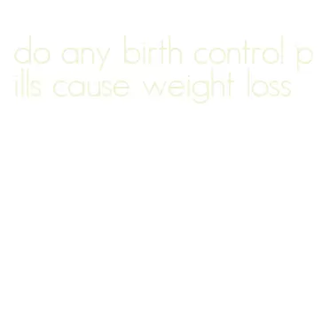 do any birth control pills cause weight loss