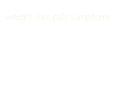 weight loss pills symptoms