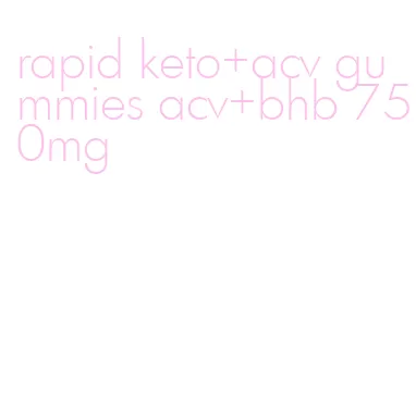 rapid keto+acv gummies acv+bhb 750mg