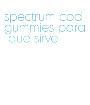 spectrum cbd gummies para que sirve