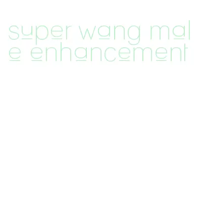 super wang male enhancement