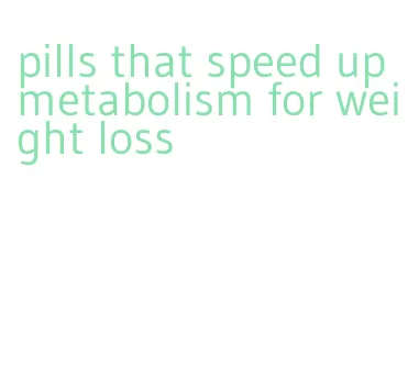 pills that speed up metabolism for weight loss