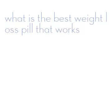 what is the best weight loss pill that works