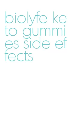 biolyfe keto gummies side effects