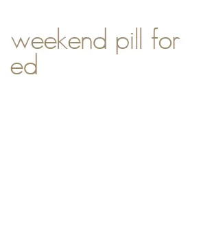 weekend pill for ed