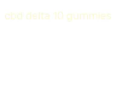 cbd delta 10 gummies