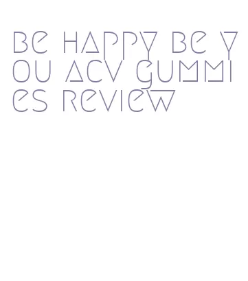 be happy be you acv gummies review