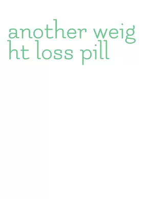 another weight loss pill