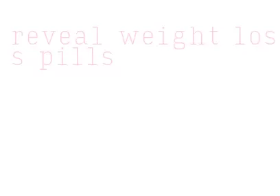 reveal weight loss pills