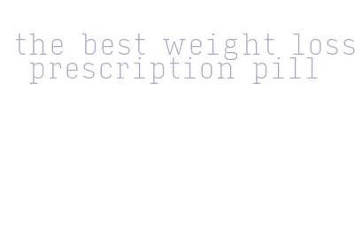the best weight loss prescription pill