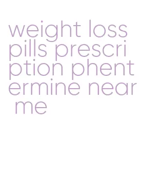 weight loss pills prescription phentermine near me