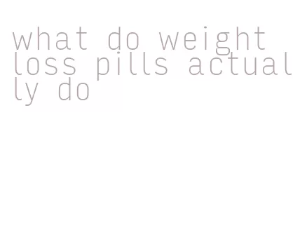 what do weight loss pills actually do