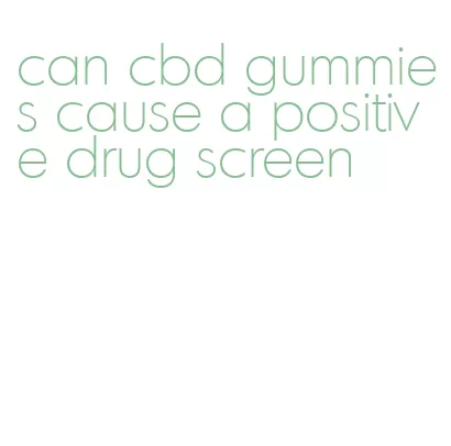 can cbd gummies cause a positive drug screen